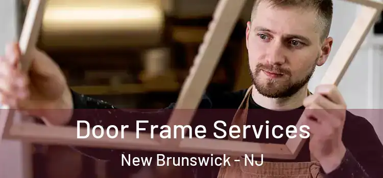 Door Frame Services New Brunswick - NJ