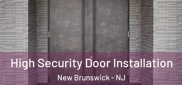 High Security Door Installation New Brunswick - NJ