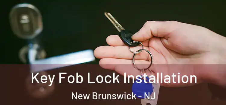 Key Fob Lock Installation New Brunswick - NJ